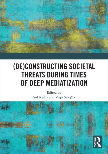 (De)constructing Societal Threats During Times of Deep Mediatization - 