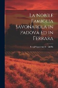 La Nobile Famiglia Savonarola in Padova Ed in Ferrara - Luigi Napoleone Cittadella