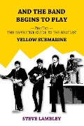 Cover-Bild zum Titel 'And the Band Begins to Play. Part Ten: The Definitive Guide to the Beatles' Yellow Submarine' von 'Steve Lambley'