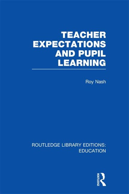 Teacher Expectations and Pupil Learning (RLE Edu N) - Roy Nash