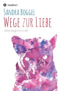 Cover-Bild zum Titel 'Wege zur Liebe - Alles beginnt in dir' von 'Sandra Boggel'