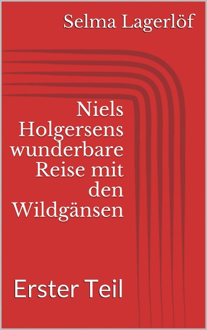 Niels Holgersens wunderbare Reise mit den Wildgänsen - Erster Teil - Selma Lagerlöf