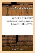 Souvenirs d'Un Vieux Professeur Strasbourgeois, 1766-1833 - Jean Frédéric Aufschlager