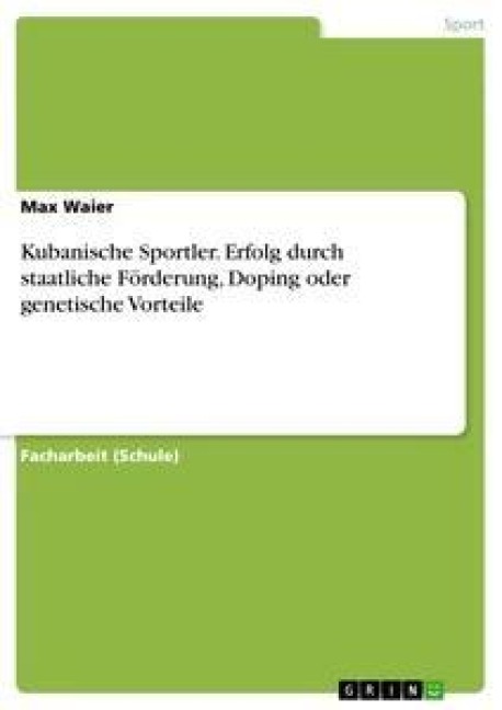 Kubanische Sportler. Erfolg durch staatliche Förderung, Doping oder genetische Vorteile - Max Waier