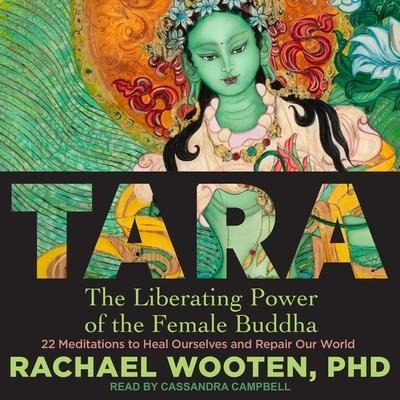 Tara: The Liberating Power of the Female Buddha - Rachel Wooten