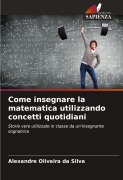 Cover-Bild zum Titel 'Come insegnare la matematica utilizzando concetti quotidiani' von 'Alexandre Oliveira da Silva'