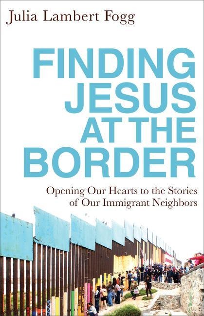 Finding Jesus at the Border - Julia Lambert Fogg