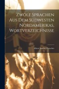 Cover-Bild zum Titel 'Zwölf Sprachen Aus Dem Südwesten Nordamerikas, Wortverzeichnisse' von 'Albert Samuel Gatschet'