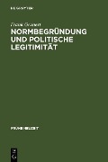 Normbegründung und politische Legitimität - Frank Grunert