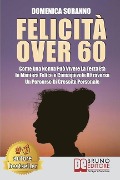 Felicità Over 60: Come Una Nonna Può Vivere La Terza Età In Maniera Felice e Consapevole Attraverso Un Percorso Di Crescita Personale - Domenica Soranno