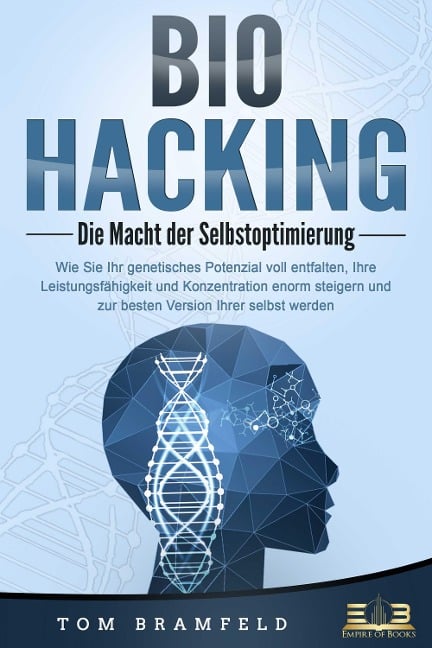 BIOHACKING - Die Macht der Selbstoptimierung: Wie Sie Ihr genetisches Potenzial voll entfalten, Ihre Leistungsfähigkeit und Konzentration enorm steigern und zur besten Version Ihrer selbst werden - Tom Bramfeld