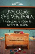 Una cosa che non parla. Intellettuali e studenti contro la scuola - Giuseppe Nibali