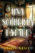 Cover-Bild zum Titel 'Una scoperta fatale (Un giallo con Darla Digby-Libro 1)' von 'Fiona Grace'