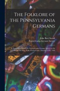 Cover-Bild zum Titel 'The Folklore of the Pennsylvania Germans: A Paper Read Before the Pennsylvania-German Society at the Annual Meeting, York, Pennsylvania, October 14Th,' von 'John Baer Stoudt'