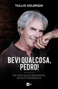 Cover-Bild zum Titel 'Bevi qualcosa, Pedro! Più che un'autobiografia un'autotriografia' von 'Tullio Solenghi'
