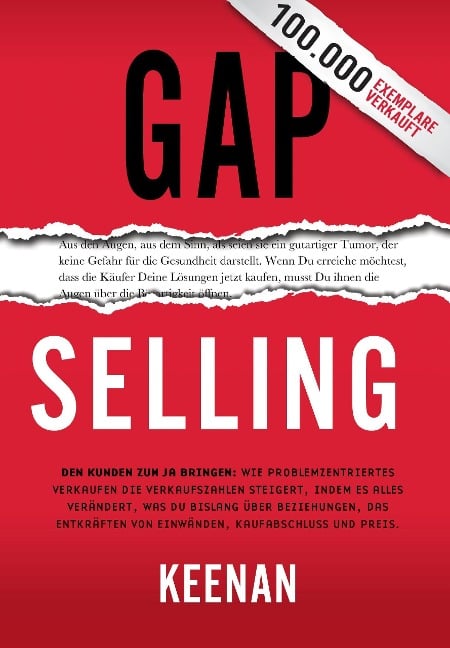 Gap Selling: Den Kunden zum Ja bringen: Wie problembezogenes Verkaufen den Umsatz steigert, indem es alles verändert, was Sie über Beziehungen, das Überwinden von Einwänden, das Abschließen und den - Keenan