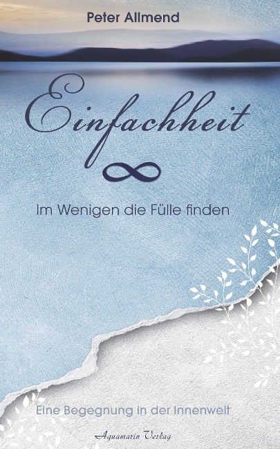 Einfachheit - Im Wenigen die Fülle finden. Eine Begegnung in der Innenwelt - Peter Allmend