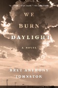 Cover-Bild zum Titel 'We Burn Daylight' von 'Bret Anthony Johnston'