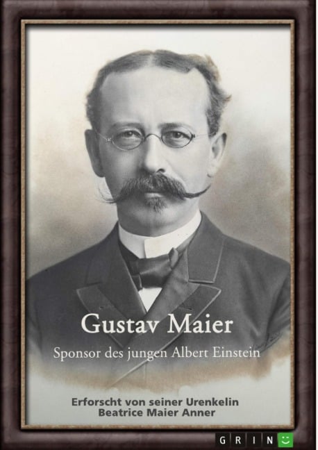 Gustav Maier. Sponsor des jungen Albert Einstein - Beatrice Maier Anner