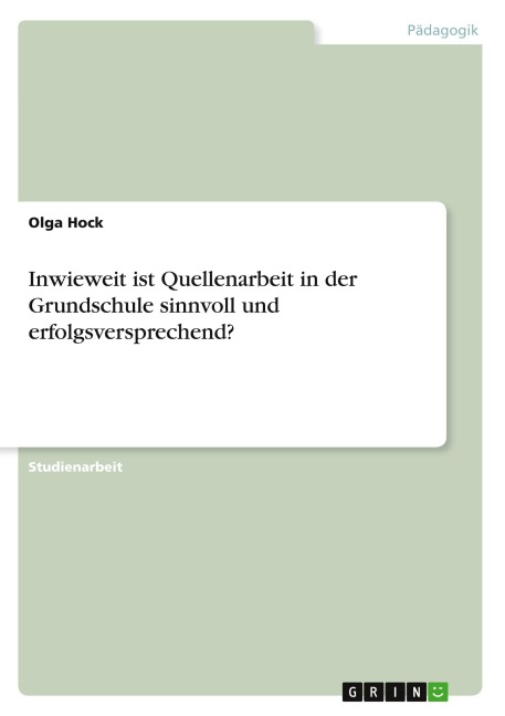 Inwieweit ist Quellenarbeit in der Grundschule sinnvoll und erfolgsversprechend? - Olga Hock