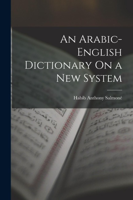 An Arabic-English Dictionary On a New System - Habib Anthony Salmoné