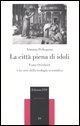 La città piena di idoli. Franz Overbeck e la crisi della teologia scientifica - Antonia Pellegrino