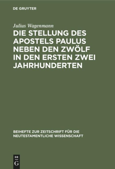 Die Stellung des Apostels Paulus neben den Zwölf in den ersten zwei Jahrhunderten - Julius Wagenmann