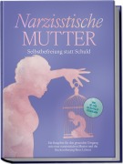 Cover-Bild zum Titel 'Narzisstische Mutter: Selbstbefreiung statt Schuld - Ein Ratgeber für den gesunden Umgang mit einer narzisstischen Mutter und die Rückeroberung Ihres Lebens - inkl. 30-Tage-Selbsthilfeprogramm' von 'Susanne Hoffmann'