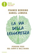 Cover-Bild zum Titel 'La via della leggerezza. Perdere peso nel corpo e nell'anima' von 'Franco Berrino, Daniel Lumera'