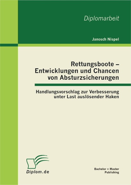 Rettungsboote - Entwicklungen und Chancen von Absturzsicherungen: Handlungsvorschlag zur Verbesserung unter Last auslösender Haken - Janosch Nispel