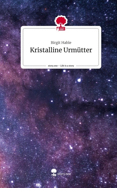 Kristalline Urmütter. Life is a Story - story.one - Birgit Hable