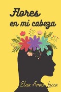 Cover-Bild zum Titel 'Flores en mi cabeza' von 'Elisa Arraiz Lucca'