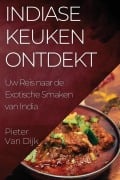 Cover-Bild zum Titel 'Indiase Keuken Ontdekt' von 'Pieter van Dijk'