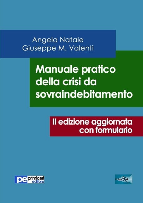 Manuale pratico della crisi da sovraindebitamento (seconda edizione aggiornata con formulario) - Giuseppe Valenti, Angela Natale