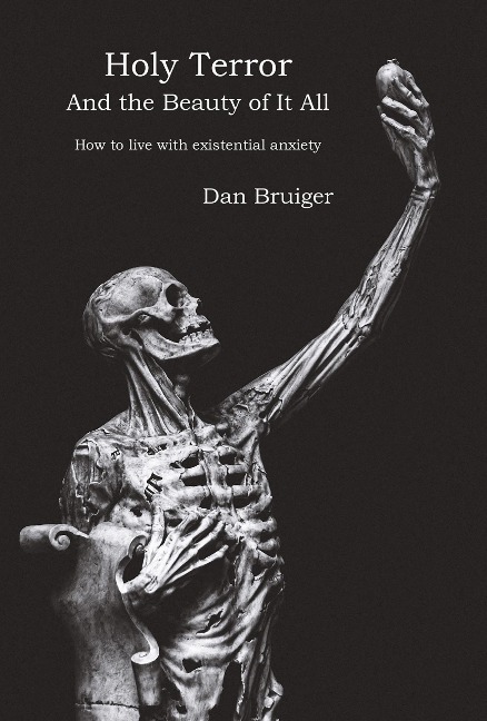 Holy Terror and the Beauty of It All: How to Live with Existential Anxiety - Dan Bruiger