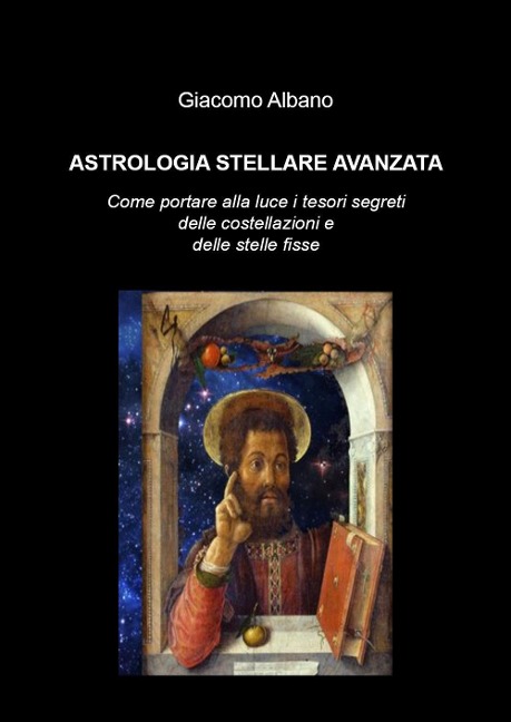 Astrologia stellare avanzata. Come portare alla luce i tesori segreti delle costellazioni e delle stelle fisse - Giacomo Albano