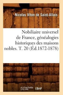 Nobiliaire Universel de France, Généalogies Historiques Des Maisons Nobles. T. 20 (Éd.1872-1878) - Nicolas Viton de Saint-Allais