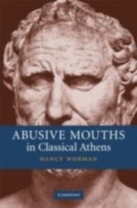 Abusive Mouths in Classical Athens - Nancy Worman