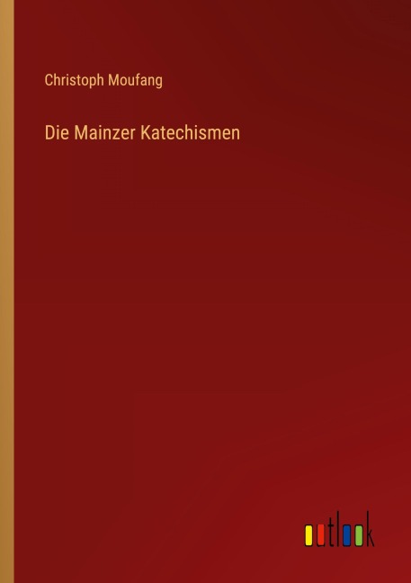 Die Mainzer Katechismen - Christoph Moufang