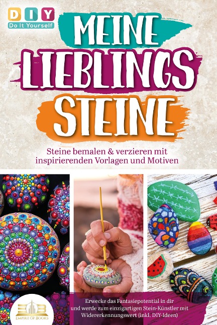 MEINE LIEBLINGSSTEINE - Steine bemalen & verzieren mit inspirierenden Vorlagen und Motiven: Erwecke das Fantasiepotential in dir und werde zum einzigartigen Stein-Künstler mit (inkl. DIY-Ideen) - DIY Do it Yourself