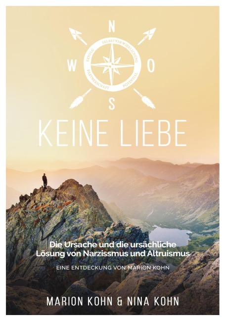 KEINE LIEBE, Die Ursache und die ursächliche Lösung  von Narzissmus und Altruismus - Nina Kohn, Marion Kohn