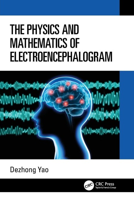 The Physics and Mathematics of Electroencephalogram - Dezhong Yao