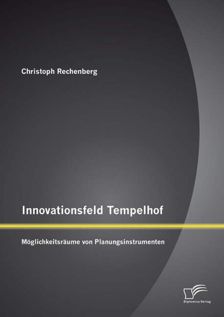 Innovationsfeld Tempelhof: Möglichkeitsräume von Planungsinstrumenten - Christoph Rechenberg
