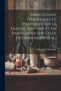 Cover-Bild zum Titel 'Indications Théoriques Et Pratiques Sur Le Travail Des Vins Et En Particulier Sur Celui Des Vins Mousseux...' von 'Edme Jules Maumené'