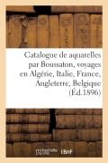 Catalogue de Aquarelles Par Boussaton, Voyages En Algérie, Italie, France, Angleterre, Belgique - Féral