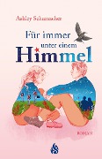 Cover-Bild zum Titel 'Für immer unter einem Himmel' von 'Ashley Schumacher'