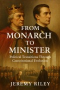 Cover-Bild zum Titel 'From Monarch to Minister: Political Transitions Through Constitutional Evolution' von 'Jeremy Riley'