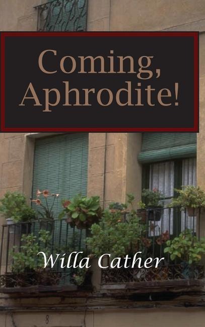 Coming, Aphrodite! - Willa Cather