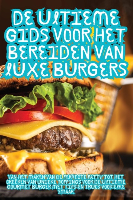 De Ultieme Gids voor het Bereiden van Luxe Burgers - Sophie Jansen