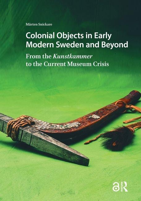 Colonial Objects in Early Modern Sweden and Beyond - Mårten Snickare